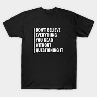 Don't Believe Everything Without Questioning It T-Shirt